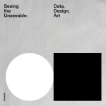 Seeing the Unseeable - Data, Design, Art: Data, Design, Art