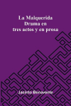 La Malquerida: Drama En Tres Actos Y En Prosa