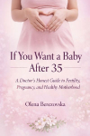 If You Want a Baby After 35: A Doctors Honest Guide to Fertility, Pregnancy, and Healthy Motherhood