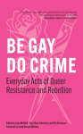 Be Gay, Do Crime: Everyday Acts of Queer Resistance and Rebellion