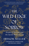 The Wild Edge of Sorrow: Rituals of Renewal and the Sacred Work of Grief