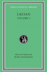 Lucian, Volume I: Phalaris I-II. Hippias. Dionysus. Heracles. On Amber. The Fly. Nigrinus. Demonax. On the Hall. Encomium of the Fatherland. The Long-Lived. True Stories I-II. Slander. Lawsuit of the Consonants. Symposium