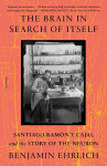 The Brain in Search of Itself: Santiago Ram&oacute;n Y Cajal and the Story of the Neuron