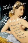 Adventures in the Louvre: How to Fall in Love with the Worlds Greatest Museum