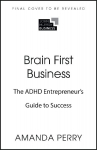Brain First Business: The ADHD Entrepreneur's Guide to Success
