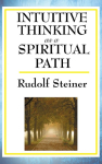 Intuitive Thinking as a Spiritual Path: A Classic Work of Spiritual Philosophy and Human Freedom