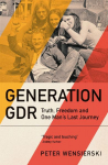 Generation GDR: Truth, Freedom and One Mans Last Journey