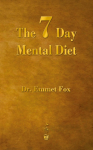 The Seven Day Mental Diet: How to Change Your Life in a Week