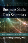 Business Skills for Data Scientists: Practical Guidance in Six Key Topics