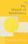 The Miracle Of Mindfulness: The Classic Guide to Meditation by the Worlds Most Revered Master