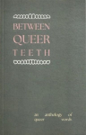 Between Queer Teeth: An anthology of queer words