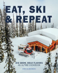 Eat, Ski & Repeat: Big Snow, Bold Flavors. An Alpine Cookbook