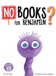 No Books For Benjamin?: A Heartwarming Picture Book About Friendship, Teamwork, and the Magic of Reading