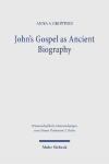 Johns Gospel as Ancient Biography: Rewriting Jesus After Mark