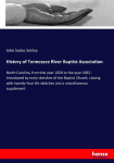 History of Tennessee River Baptist Association: North Carolina, from the year 1830 to the year 1892 - introduced by early sketches of the Baptist Church, closing with twenty-four life sketches and a miscellaneous supplement