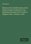 Minutes of the Twelfth Session of the Holston Annual Conference of the Methodist Episcopal Church, Held at Kingston Tenn., October 4, 1876