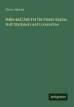 Rules and Data For the Steam-Engine, Both Stationary and Locomotive