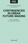 Contingencies in Urban Future-Making: Pitfalls, Potentialities, and Transformative Practices