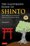 The Illustrated Guide to Shinto: Japan's Philosophy of Nature and Man's Place in the Natural World
