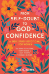 From Self-Doubt to God-Confidence: A Bible Study Devotional for Women: 40 Days to Healing, Confidence & Self-Worth Through Christ