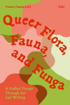 Queer Flora, Fauna, and Funga: A Radical Forage Through Art and Writing