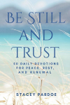 Be Still and Trust: 50 Daily Devotions for Peace, Rest, and Renewal