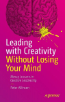 Leading with Creativity Without Losing Your Mind: Messy Lessons in Creative Leadership