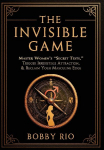 The Invisible Game: Master Women's "Secret Tests", Trigger Irresistible Attraction, and Reclaim Your MASCULINE EDGE...