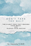 Dont Take the Bait: The Silent Trap That Rewires Your Brain and Blocks Your Destiny