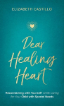 Dear Healing Heart: Reconnecting with Yourself While Caring for Your Child with Special Needs