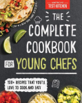 The Complete Cookbook for Young Chefs: 100+ Recipes That Youll Love to Cook and Eat