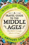 A Travel Guide to the Middle Ages: The World Through Medieval Eyes