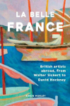 La Belle France: British Artists Abroad, from Walter Sickert to David Hockney