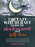 The Lazy Witchcraft Guide to Shadow Work: 75 Prompts, Spells, and Rituals for Inner Transformation, Healing, and Self-Care