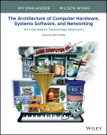 The Architecture of Computer Hardware, Systems Software, & Networking: An Information Technology Approach Sixth Edition: An Information Technology Approach