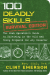 100 Deadly Skills: Survival Edition: The SEAL Operatives Guide to Surviving in the Wild and Being Prepared for Any Disaster