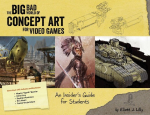 The Big Bad World of Concept Art for Video Games: An Insiders Guide for Students