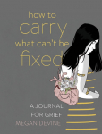 How to Carry What Cant Be Fixed: A Journal for Grief