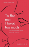 To the man I loved too much: and the ones who didnt love me enough