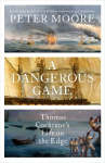 A Dangerous Game: Thomas Cochrane's Life on the Edge