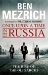 Once Upon a Time in Russia: The Rise of the Oligarchs and the Greatest Wealth in History