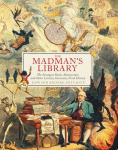 The Madmans Library: The Strangest Books, Manuscripts and Other Literary Curiosities from History