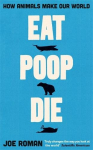 Eat, Poop, Die: How Animals Make Our World