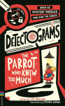 Detectograms&reg;: The Parrot Who Knew Too Much: Over 45 Mystery Puzzles for Kids to Crack