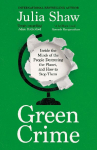 Green Crime: Inside the Minds of the People Destroying the Planet, and How to Stop Them