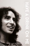 Bon Scott Have a Drink on Me: The Inside Story of Ac/DCs Troubled Frontman