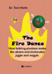 The Fire Dance (Childrens book): How tickling photons make the atoms and molecules jiggle and wiggle.