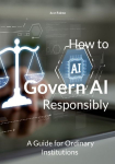 How to Govern AI Responsibly: A Guide for Ordinary Institutions