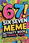 6-7! SIX SEVEN Meme Activity Book for Tweens & Teens: Funny Challenges, Logic Games, Travel Puzzles & Brain-Burning Chaos