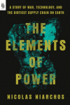 The Elements of Power: A Story of War, Technology, and the Dirtiest Supply Chain on Earth